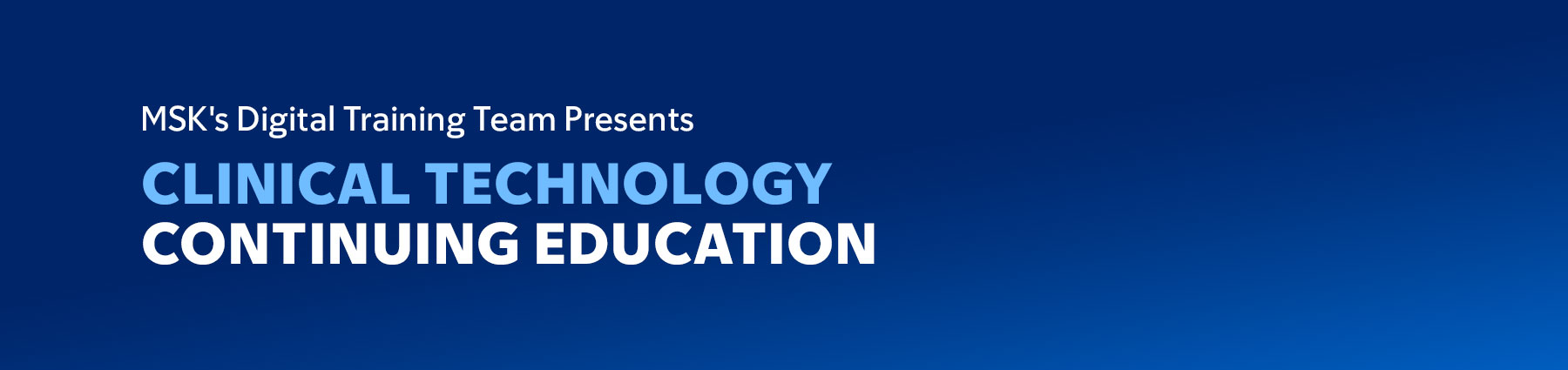MSK's Digital Training Team Presents: Clinical Technology Continuing Education Banner