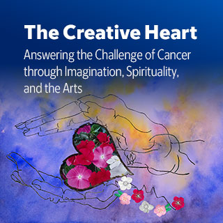 The Creative Heart: Answering the Challenge of Cancer through Imagination, Spirituality, and the Arts Banner