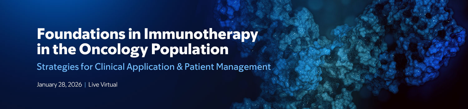 Foundations in Immunotherapy in the Oncology Population: Strategies for Clinical Application and Patient Management Banner