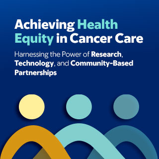 2025 Achieving Health Equity in Cancer Care: Harnessing the Power of Research, Technology, and Community-Based Partnerships — On Demand Banner