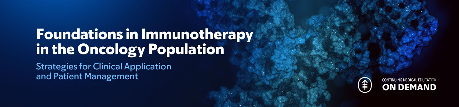 Foundations in Immunotherapy in the Oncology Population: Strategies for Clinical Application and Patient Management — On Demand Banner