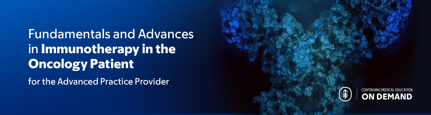 2024 Fundamentals and Advances in Immunotherapy in the Oncology Patient for the Advanced Practice Provider — On Demand Banner