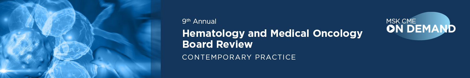 9th Annual Hematology and Medical Oncology Board Review: Contemporary Practice - On Demand Banner
