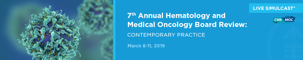LIVE SIMULCAST - 7th Annual Hematology and Medical Oncology Board Review: Contemporary Practice Banner