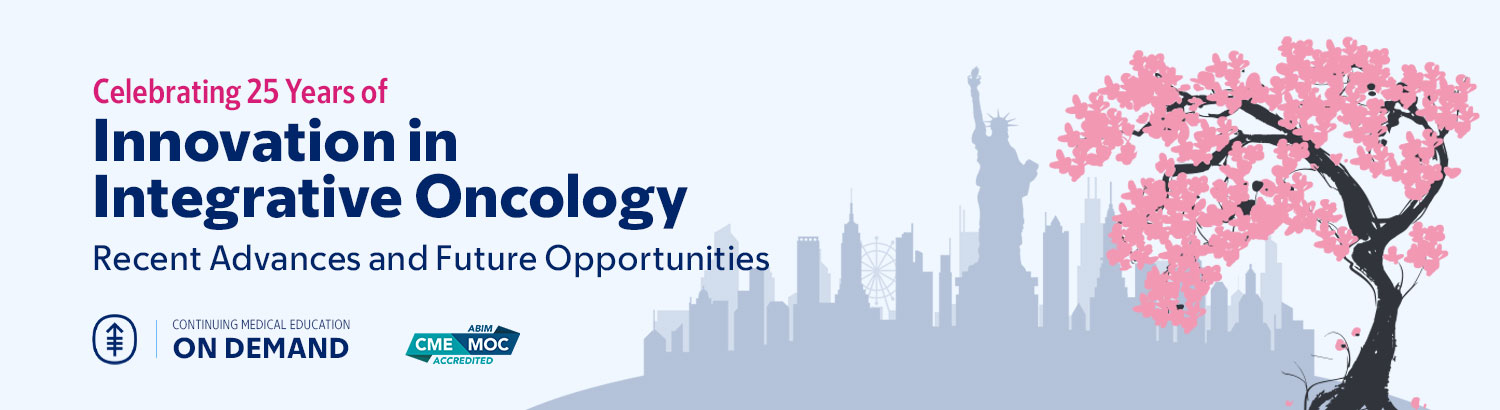 Celebrating 25 Years of Innovation in Integrative Oncology: Recent Advances and Future Opportunities — On Demand Banner