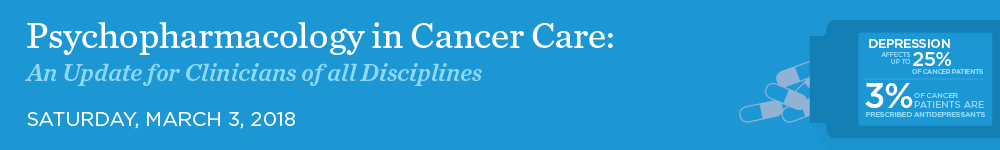 2018 Psychopharmacology in Cancer Care: An Update for Clinicians of all Disciplines Banner